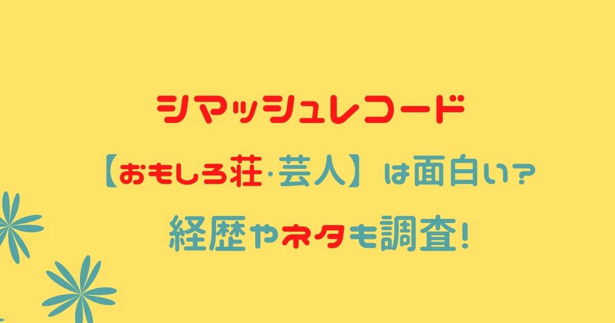 シマッシュレコードは面白い つまらない 経歴やネタについても調査 Eko Blog