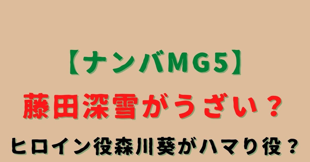 ナンバmg5藤田深雪がうざい ヒロイン役森川葵がハマり役という声も Eko Blog