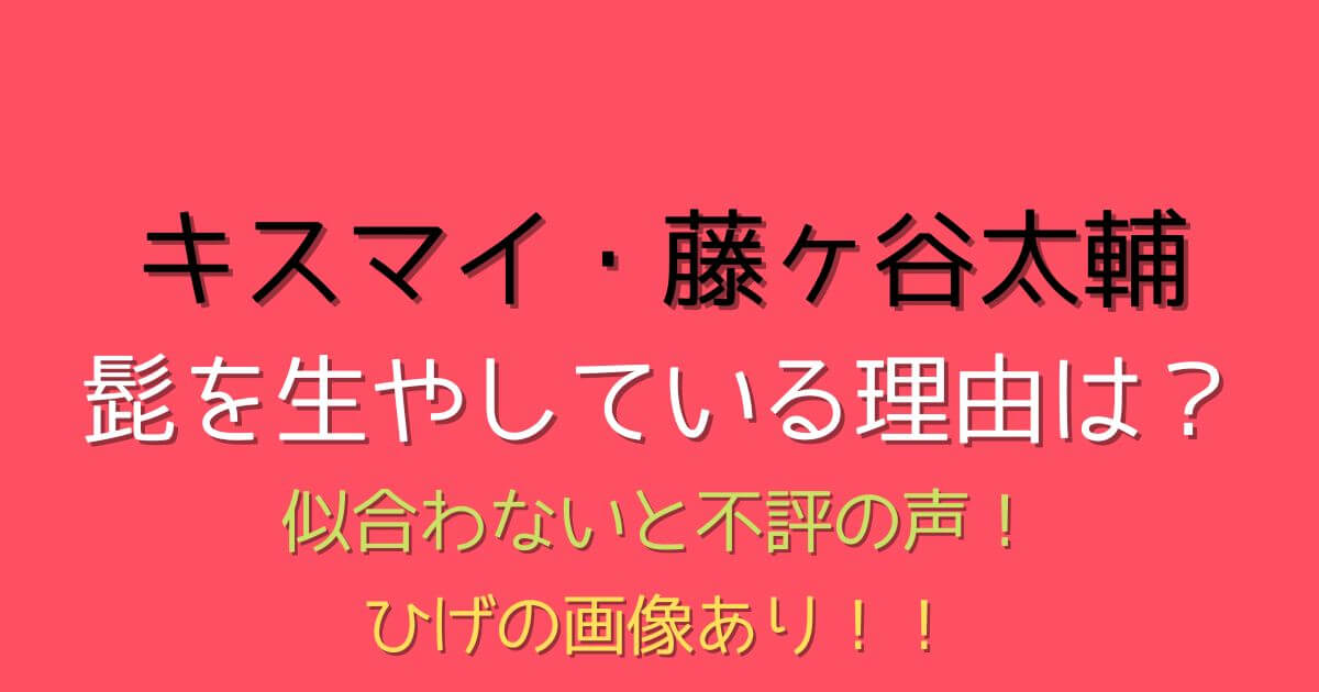 キスマイ藤ヶ谷太輔のひげ画像 髭の理由は 似合わないと不評の声 Eko Blog