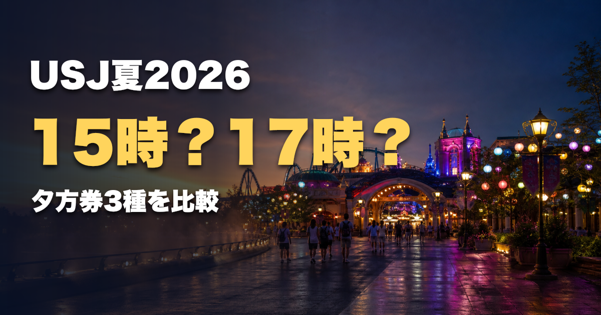 USJ夏2026は15時・17時どっちで入る？夕方券3種類の違いと暑さ回避を公式情報で比較