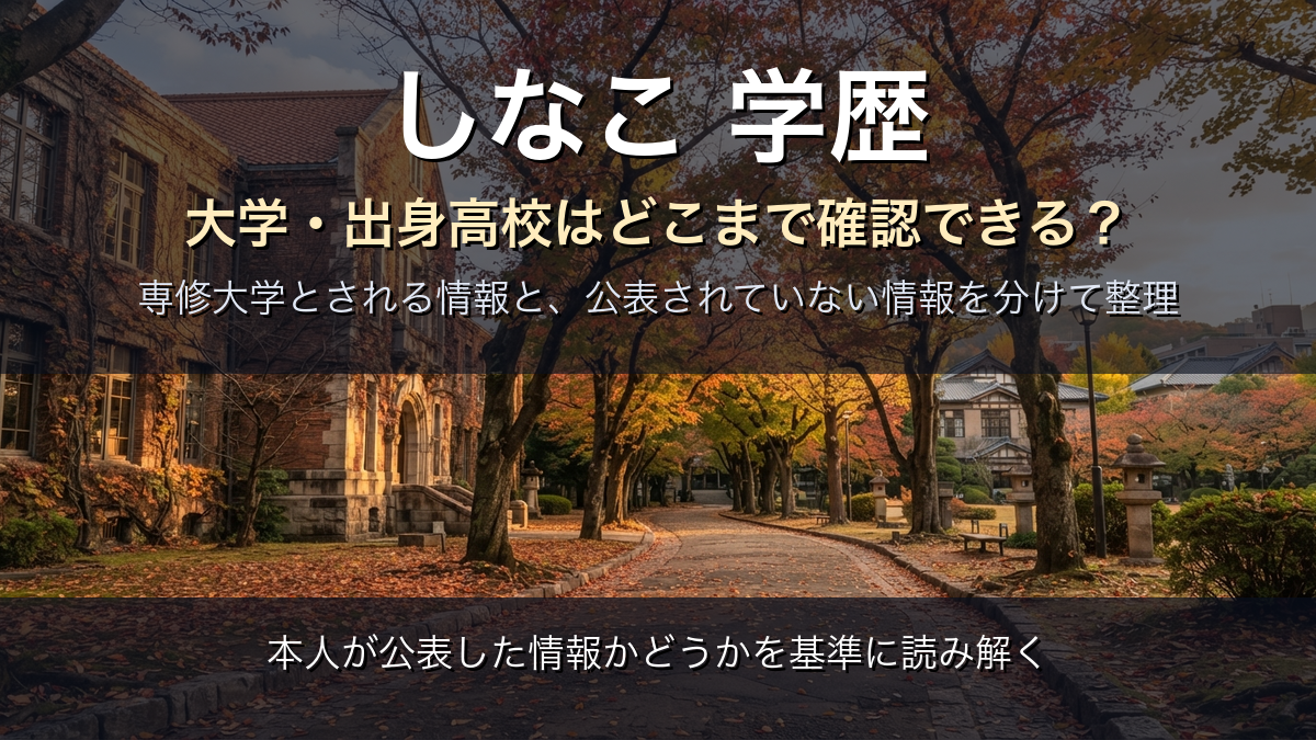 しなこはどこの大学？出身高校と学歴はどこまで確認できるか【2026年】